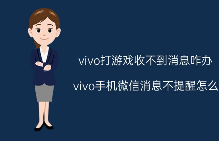 vivo打游戏收不到消息咋办 vivo手机微信消息不提醒怎么？